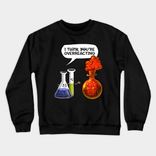 Chemistry You're Overreacting Crewneck Sweatshirt